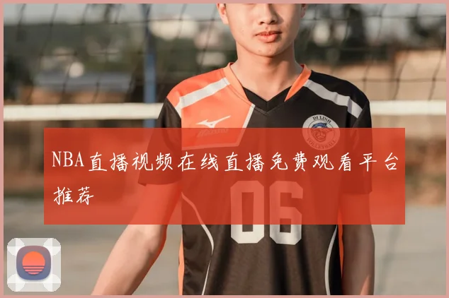 NBA直播视频在线直播免费观看平台推荐