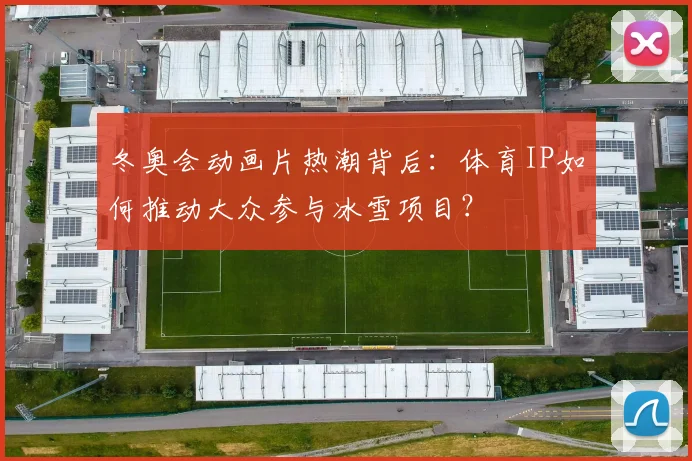 冬奥会动画片热潮背后：体育IP如何推动大众参与冰雪项目？